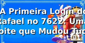 🚀 A Primeira Login do Rafael no 7622: Uma Noite que Mudou Tudo