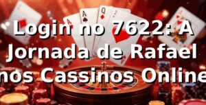 Login no 7622: A Jornada de Rafael nos Cassinos Online 🎲